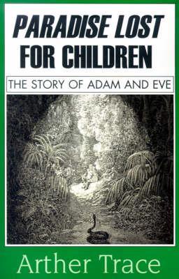 Paradise Lost for Children: The Story of Adam and Eve - Arther Trace