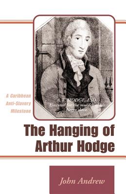 The Hanging of Arthur Hodge: A Caribbean Anti-Slavery Milestone - John Andrew