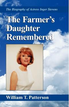 The Farmer's Daughter Remembered: The Biography of Actress Inger Stevens - William T. Patterson
