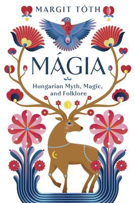 Mgia: Hungarian Myth, Magic, and Folklore - Margit Tth