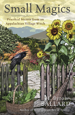 Small Magics: Practical Secrets from an Appalachian Village Witch - H. Byron Ballard