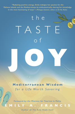 The Taste of Joy: Mediterranean Wisdom for a Life Worth Savoring - Emily A. Francis