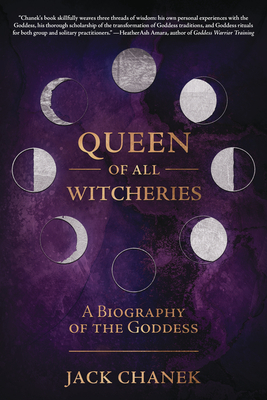 Queen of All Witcheries: A Biography of the Goddess - Jack Chanek