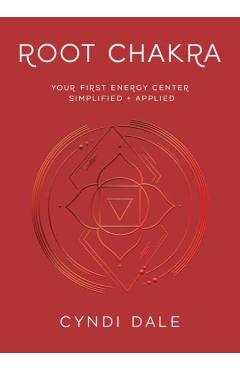 Root Chakra: Your First Energy Center Simplified and Applied - Cyndi Dale