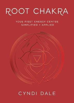 Root Chakra: Your First Energy Center Simplified and Applied - Cyndi Dale