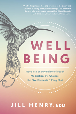 Well-Being: Move Into Energy Balance Through Meditation, the Chakras, the Five Elements & Feng Shui - Jill Henry
