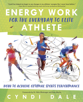 Energy Work for the Everyday to Elite Athlete: How to Achieve Optimal Sports Performance - Cyndi Dale
