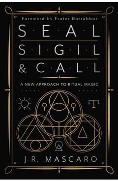 Coperta cărții 'Seal, Sigil & Call: A New Approach to Ritual Magic - J. R. Mascaro'