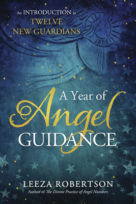 A Year of Angel Guidance: An Introduction to Twelve New Guardians - Leeza Robertson
