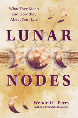 Lunar Nodes: What They Mean and How They Affect Your Life - Wendell C. Perry