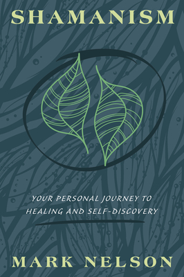Shamanism: Your Personal Journey to Healing and Self-Discovery - Mark Nelson