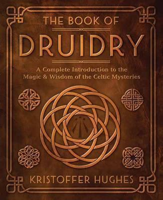 The Book of Druidry: A Complete Introduction to the Magic & Wisdom of the Celtic Mysteries - Kristoffer Hughes