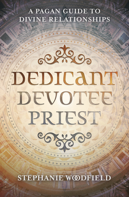 Dedicant, Devotee, Priest: A Pagan Guide to Divine Relationships - Stephanie Woodfield