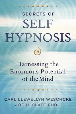 Secrets of Self Hypnosis: Harnessing the Enormous Potential of the Mind - Carl Llewellyn Weschcke