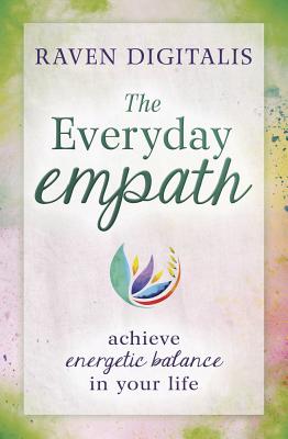 The Everyday Empath: Achieve Energetic Balance in Your Life - Raven Digitalis