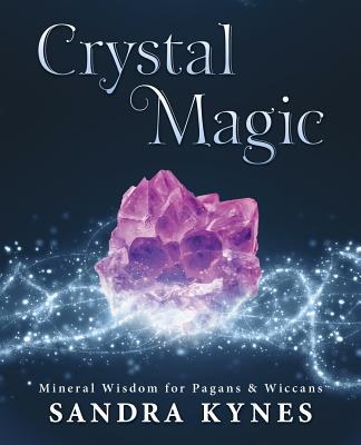Crystal Magic: Mineral Wisdom for Pagans & Wiccans - Sandra Kynes