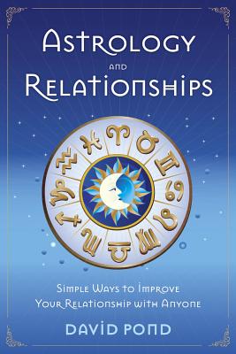 Astrology and Relationships: Simple Ways to Improve Your Relationship with Anyone - David Pond