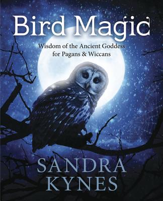 Bird Magic: Wisdom of the Ancient Goddess for Pagans & Wiccans - Sandra Kynes