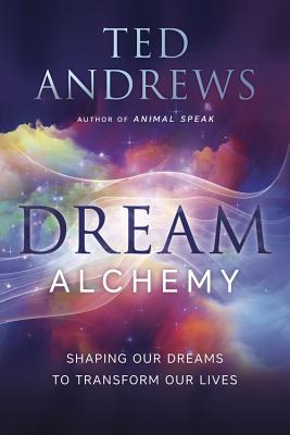 Dream Alchemy: Shaping Our Dreams to Transform Our Lives - Ted Andrews