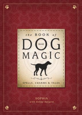 The Book of Dog Magic: Spells, Charms & Tales - Sophia