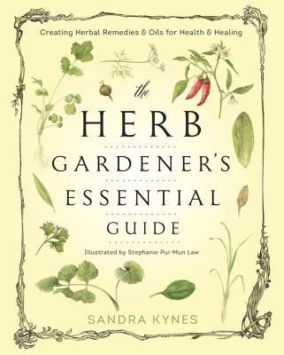 The Herb Gardener's Essential Guide: Creating Herbal Remedies & Oils for Health & Healing - Sandra Kynes