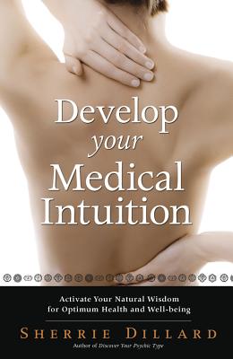 Develop Your Medical Intuition: Activate Your Natural Wisdom for Optimum Health and Well-Being - Sherrie Dillard