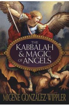 The Kabbalah & Magic of Angels - Migene González-wippler