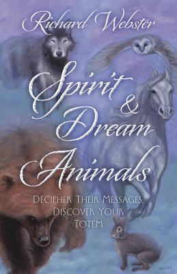 Spirit & Dream Animals: Decipher Their Messages, Discover Your Totem - Richard Webster