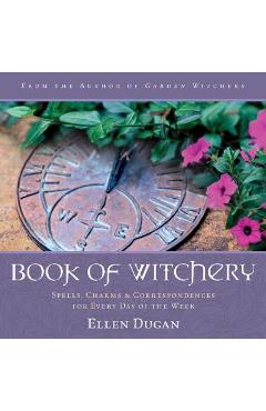 Coperta cărții 'Book of Witchery: Spells, Charms & Correspondences for Every Day of the Week - Ellen Dugan'