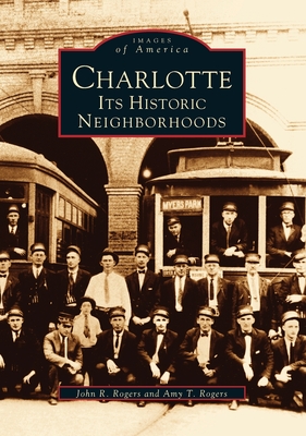 Charlotte: Its Historic Neighborhoods - John R. Rogers