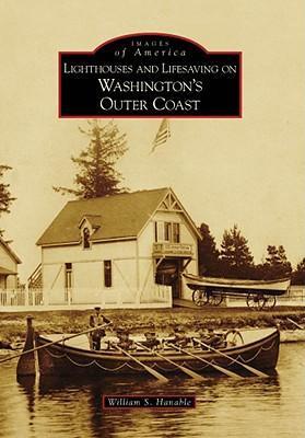 Lighthouses and Lifesaving on Washington's Outer Coast - William S. Hanable