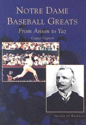 Coperta cărții 'Notre Dame Baseball Greats: From Anson to Yaz - Cappy Gagnon'