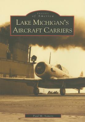 Lake Michigan's Aircraft Carriers - Paul M. Somers