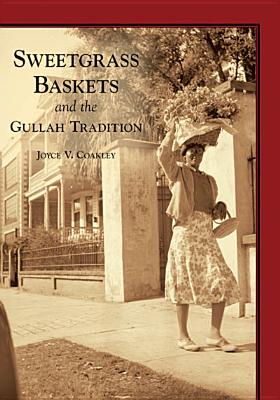 Sweetgrass Baskets and the Gullah Tradition - Joyce V. Coakley