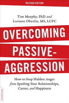 Overcoming Passive-Aggression: How to Stop Hidden Anger from Spoiling Your Relationships, Career, and Happiness - Tim Murphy