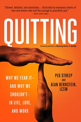 Quitting (Previously Published as Mastering the Art of Quitting): Why We Fear It -- And Why We Shouldn't -- In Life, Love, and Work - Peg Streep
