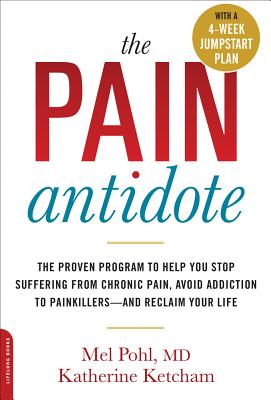 The Pain Antidote: The Proven Program to Help You Stop Suffering from Chronic Pain, Avoid Addiction to Painkillers--And Reclaim Your Life - Mel Pohl