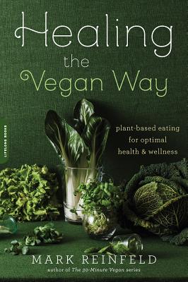 Healing the Vegan Way: Plant-Based Eating for Optimal Health and Wellness - Mark Reinfeld