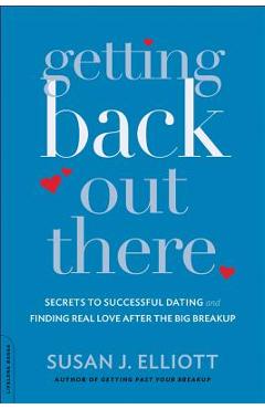 Coperta cărții 'Getting Back Out There: Secrets to Successful Dating and Finding Real Love After the Big Breakup - Susan J. Elliott'
