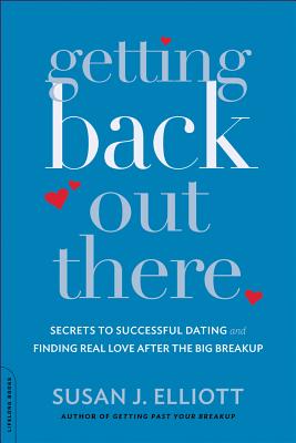 Getting Back Out There: Secrets to Successful Dating and Finding Real Love After the Big Breakup - Susan J. Elliott