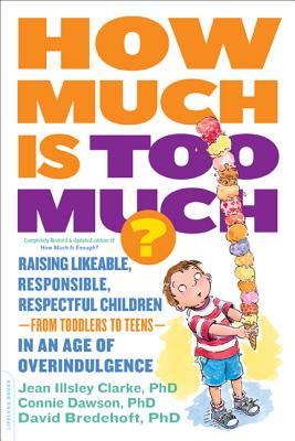 How Much Is Too Much? [Previously Published as How Much Is Enough?]: Raising Likeable, Responsible, Respectful Children -- From Toddlers to Teens -- I - Jean Illsley Clarke