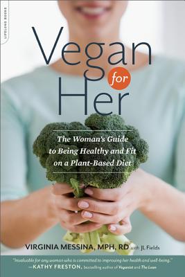 Vegan for Her: The Woman's Guide to Being Healthy and Fit on a Plant-Based Diet - Virginia Messina