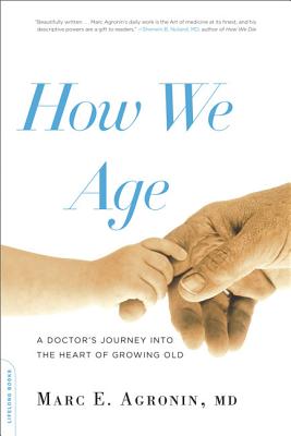 How We Age: A Doctor's Journey Into the Heart of Growing Old - Marc Agronin