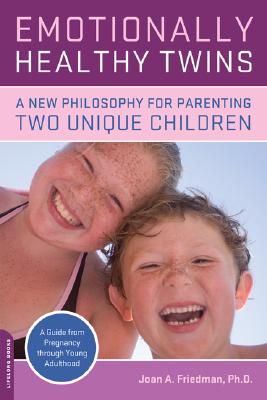 Emotionally Healthy Twins: A New Philosophy for Parenting Two Unique Children - Joan A. Friedman