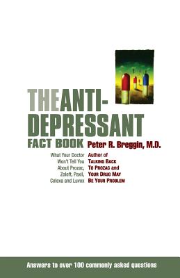 The Anti-Depressant Fact Book: What Your Doctor Won't Tell You about Prozac, Zoloft, Paxil, Celexa, and Luvox - Peter R. Breggin