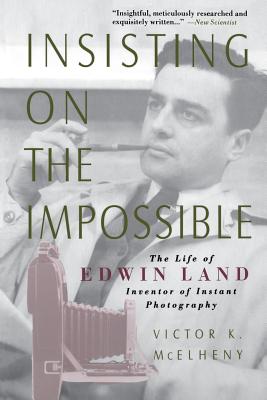 Insisting on the Impossible: The Life of Edwin Land - Viktor K. Mcelheny