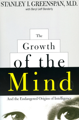The Growth of the Mind: And the Endangered Origins of Intelligence - Stanley I. Greenspan