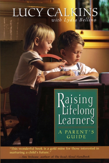 Raising Lifelong Learners: A Parent's Guide - Lucy Calkins