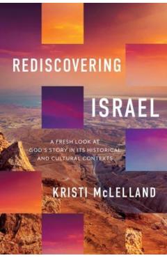 Rediscovering Israel: A Fresh Look at God's Story in Its Historical and Cultural Contexts - Kristi Mclelland