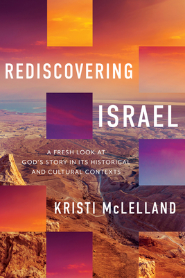 Rediscovering Israel: A Fresh Look at God's Story in Its Historical and Cultural Contexts - Kristi Mclelland